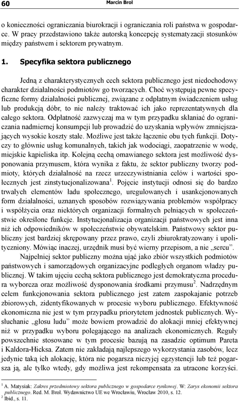 Specyfika sektora publicznego Jedną z charakterystycznych cech sektora publicznego jest niedochodowy charakter działalności podmiotów go tworzących.