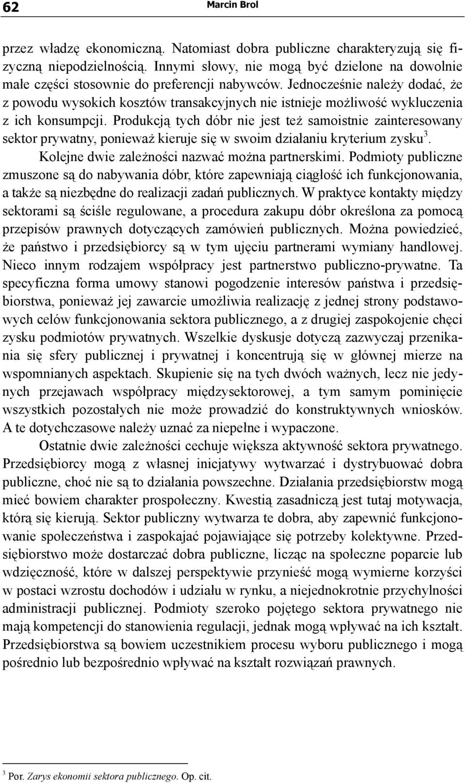 Jednocześnie należy dodać, że z powodu wysokich kosztów transakcyjnych nie istnieje możliwość wykluczenia z ich konsumpcji.