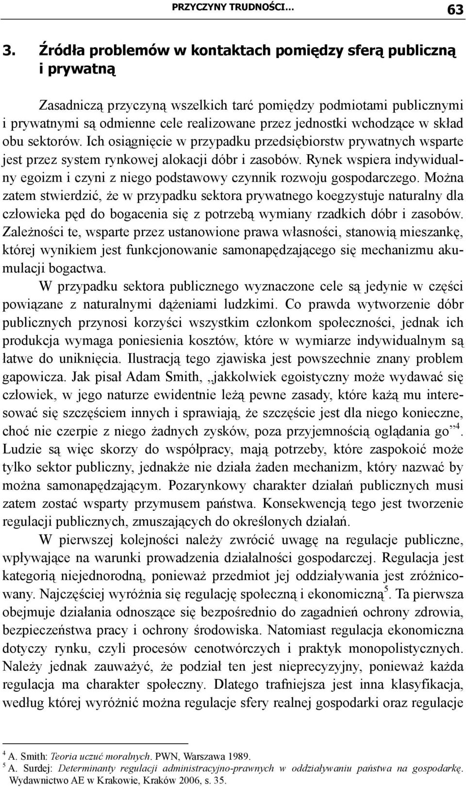 wchodzące w skład obu sektorów. Ich osiągnięcie w przypadku przedsiębiorstw prywatnych wsparte jest przez system rynkowej alokacji dóbr i zasobów.