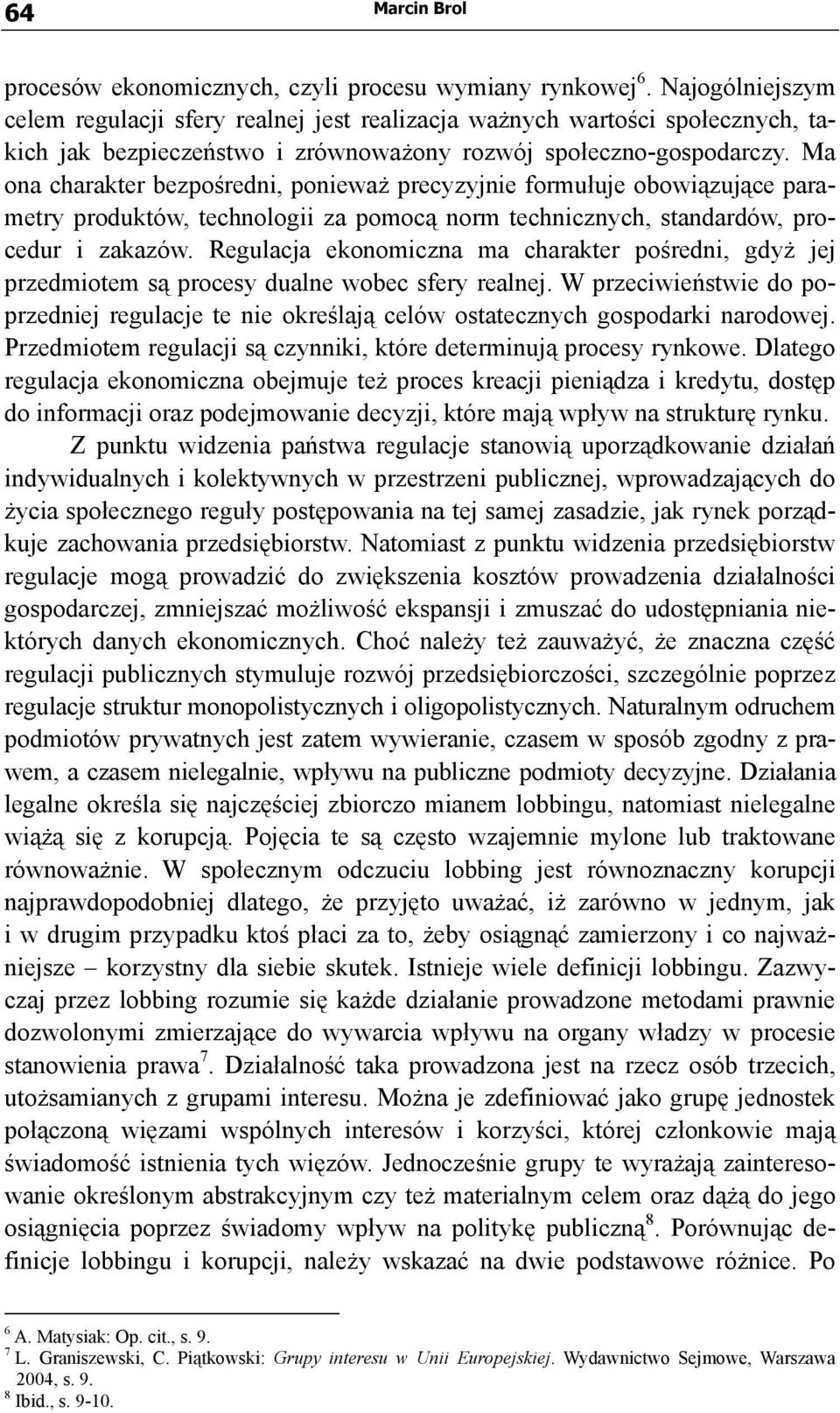 Ma ona charakter bezpośredni, ponieważ precyzyjnie formułuje obowiązujące parametry produktów, technologii za pomocą norm technicznych, standardów, procedur i zakazów.