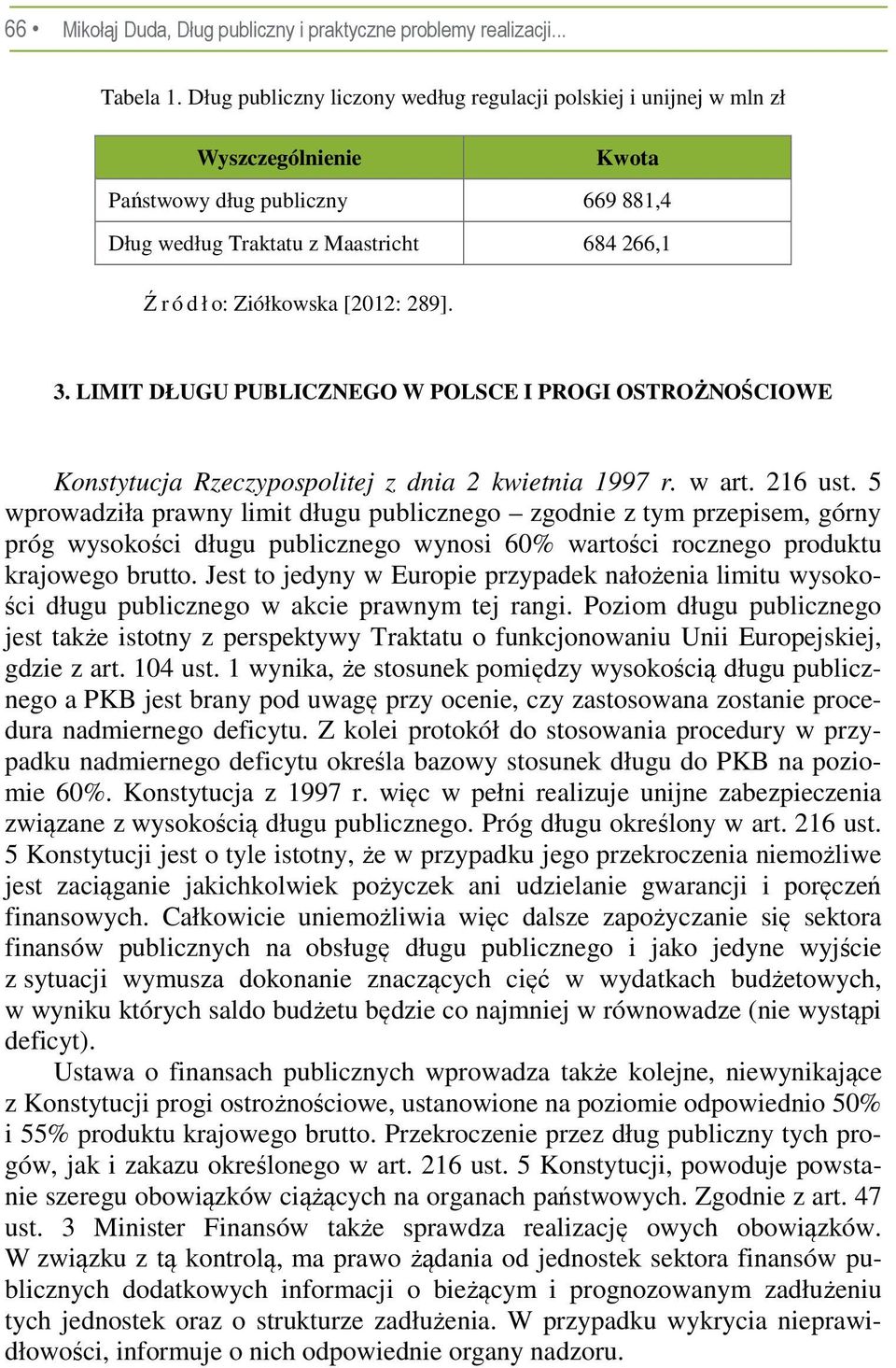 [2012: 289]. 3. LIMIT DŁUGU PUBLICZNEGO W POLSCE I PROGI OSTROŻNOŚCIOWE Konstytucja Rzeczypospolitej z dnia 2 kwietnia 1997 r. w art. 216 ust.