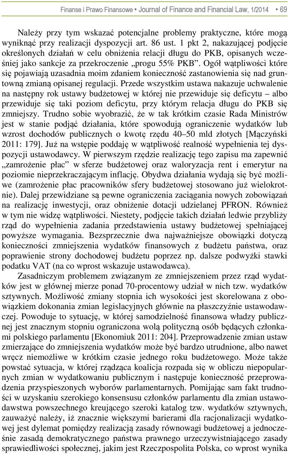 Ogół wątpliwości które się pojawiają uzasadnia moim zdaniem konieczność zastanowienia się nad gruntowną zmianą opisanej regulacji.