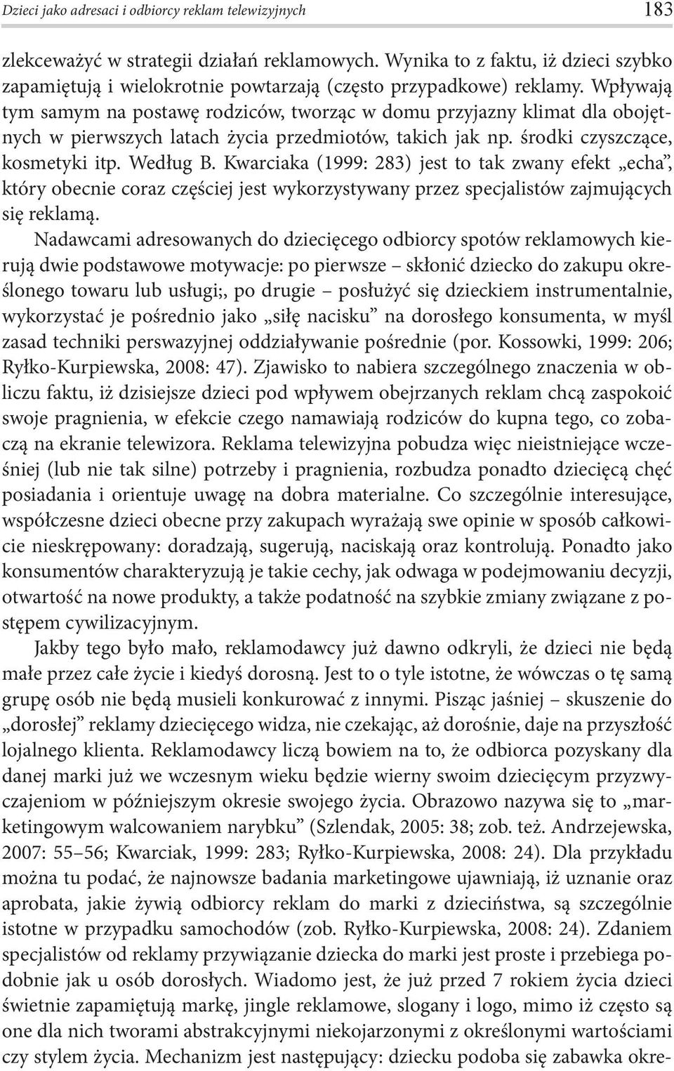 Wpływają tym samym na postawę rodziców, tworząc w domu przyjazny klimat dla obojętnych w pierwszych latach życia przedmiotów, takich jak np. środki czyszczące, kosmetyki itp. Według B.