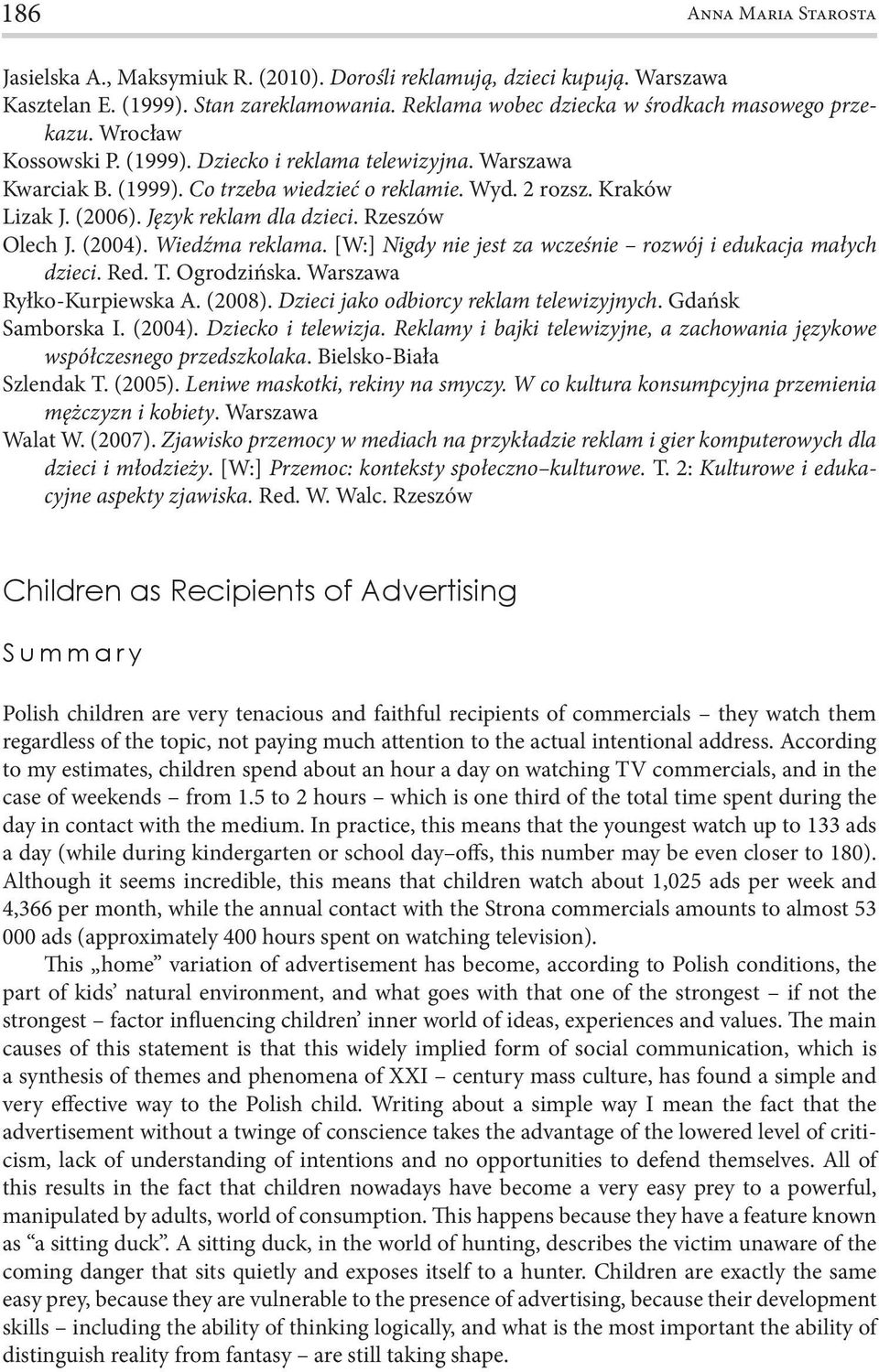 Wiedźma reklama. [W:] Nigdy nie jest za wcześnie rozwój i edukacja małych dzieci. Red. T. Ogrodzińska. Warszawa Ryłko-Kurpiewska A. (2008). Dzieci jako odbiorcy reklam telewizyjnych.