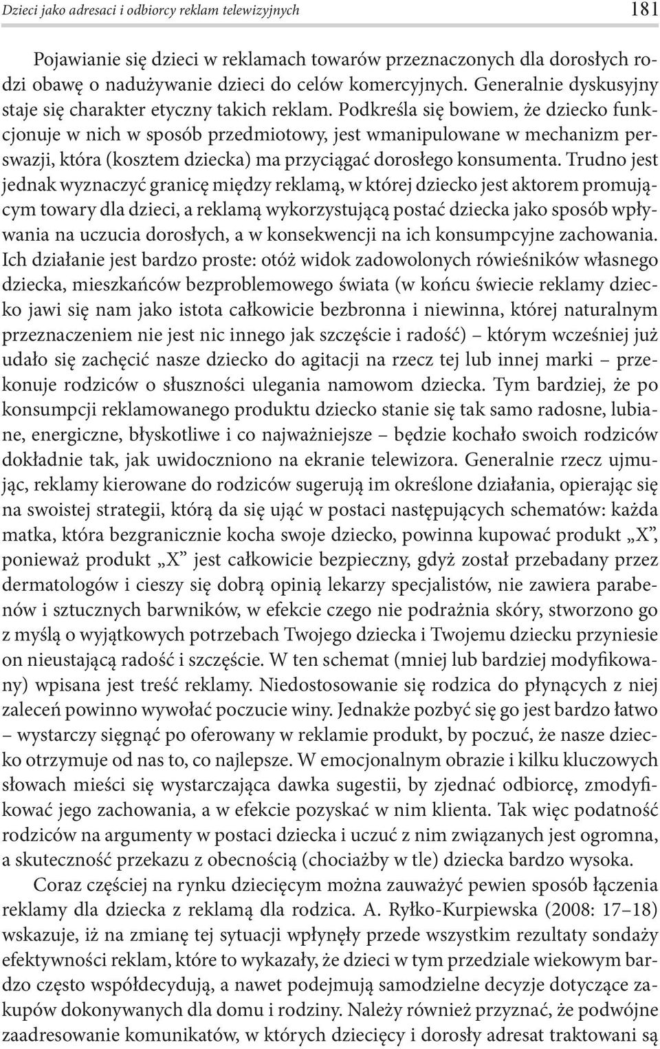 Podkreśla się bowiem, że dziecko funkcjonuje w nich w sposób przedmiotowy, jest wmanipulowane w mechanizm perswazji, która (kosztem dziecka) ma przyciągać dorosłego konsumenta.