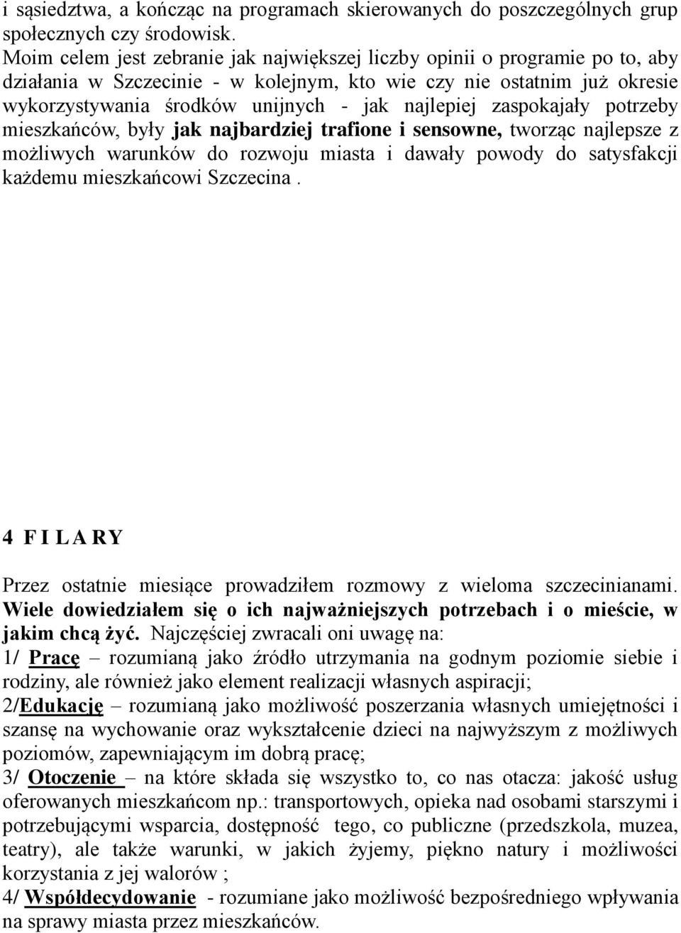 najlepiej zaspokajały potrzeby mieszkańców, były jak najbardziej trafione i sensowne, tworząc najlepsze z możliwych warunków do rozwoju miasta i dawały powody do satysfakcji każdemu mieszkańcowi