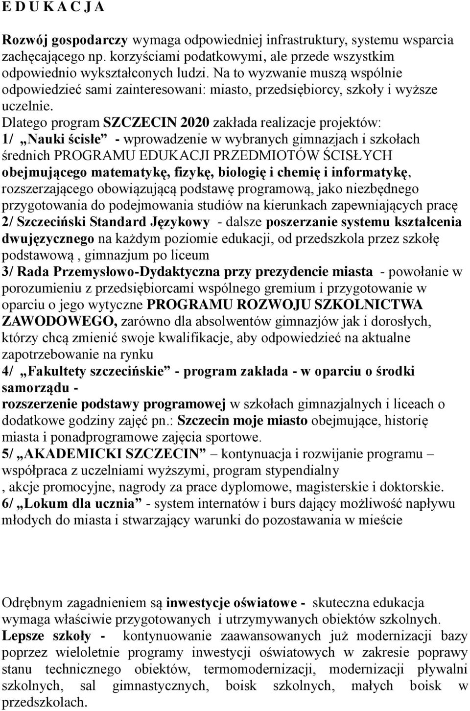 Dlatego program SZCZECIN 2020 zakłada realizacje projektów: 1/ Nauki ścisłe - wprowadzenie w wybranych gimnazjach i szkołach średnich PROGRAMU EDUKACJI PRZEDMIOTÓW ŚCISŁYCH obejmującego matematykę,