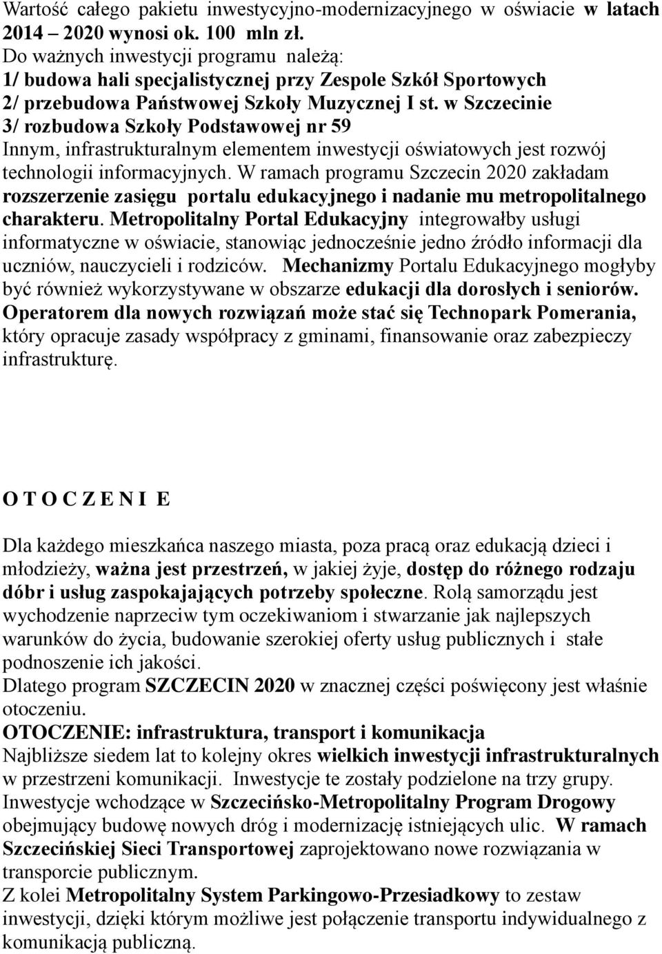 w Szczecinie 3/ rozbudowa Szkoły Podstawowej nr 59 Innym, infrastrukturalnym elementem inwestycji oświatowych jest rozwój technologii informacyjnych.