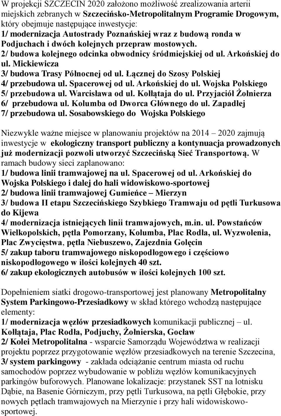 Mickiewicza 3/ budowa Trasy Północnej od ul. Łącznej do Szosy Polskiej 4/ przebudowa ul. Spacerowej od ul. Arkońskiej do ul. Wojska Polskiego 5/ przebudowa ul. Warcisława od ul. Kołłątaja do ul.