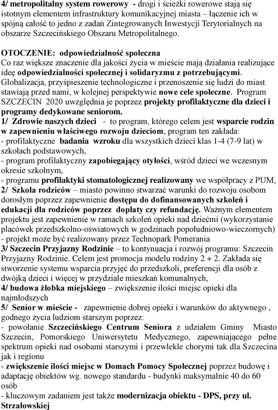 OTOCZENIE: odpowiedzialność społeczna Co raz większe znaczenie dla jakości życia w mieście mają działania realizujące ideę odpowiedzialności społecznej i solidaryzmu z potrzebującymi.