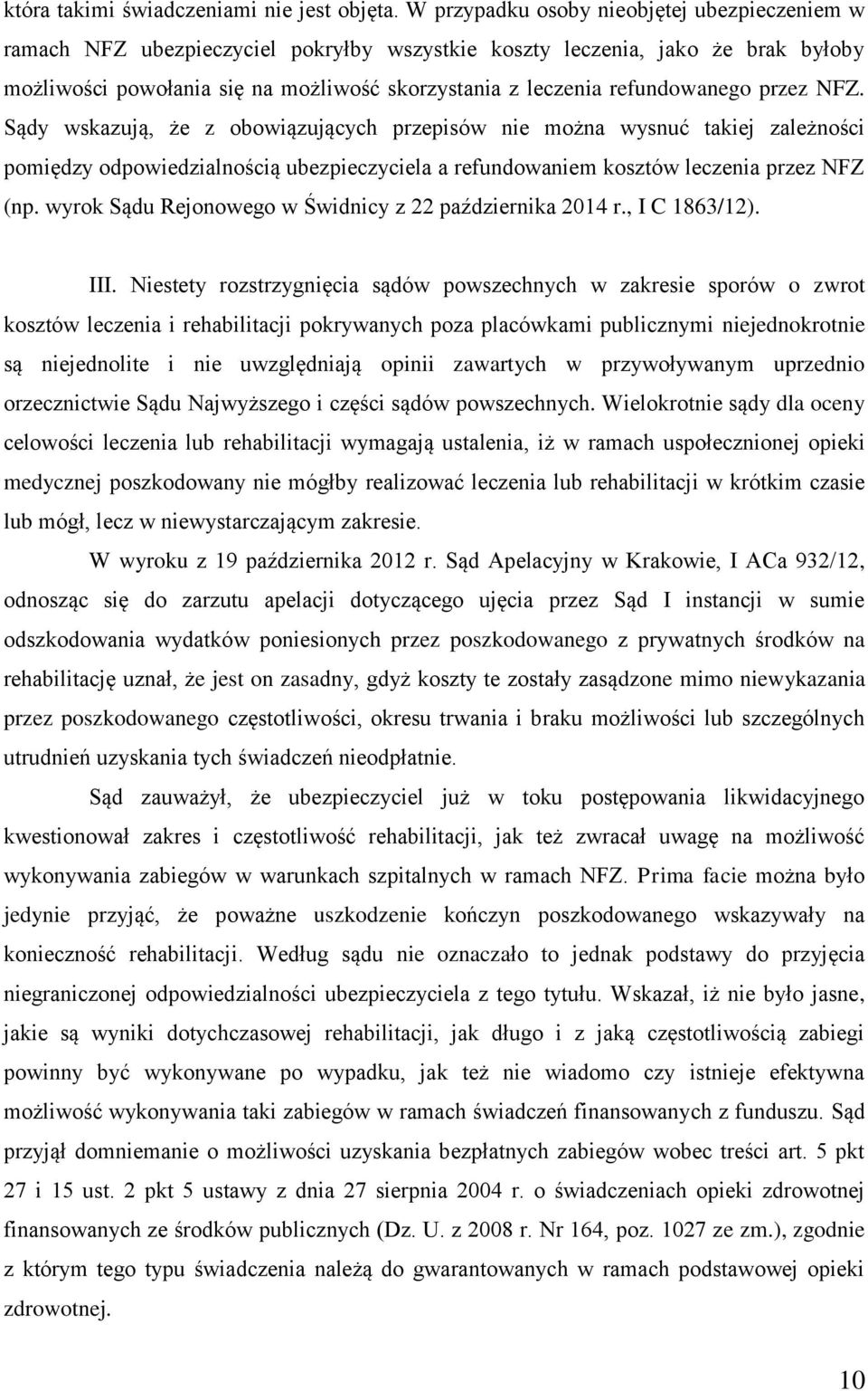 refundowanego przez NFZ. Sądy wskazują, że z obowiązujących przepisów nie można wysnuć takiej zależności pomiędzy odpowiedzialnością ubezpieczyciela a refundowaniem kosztów leczenia przez NFZ (np.