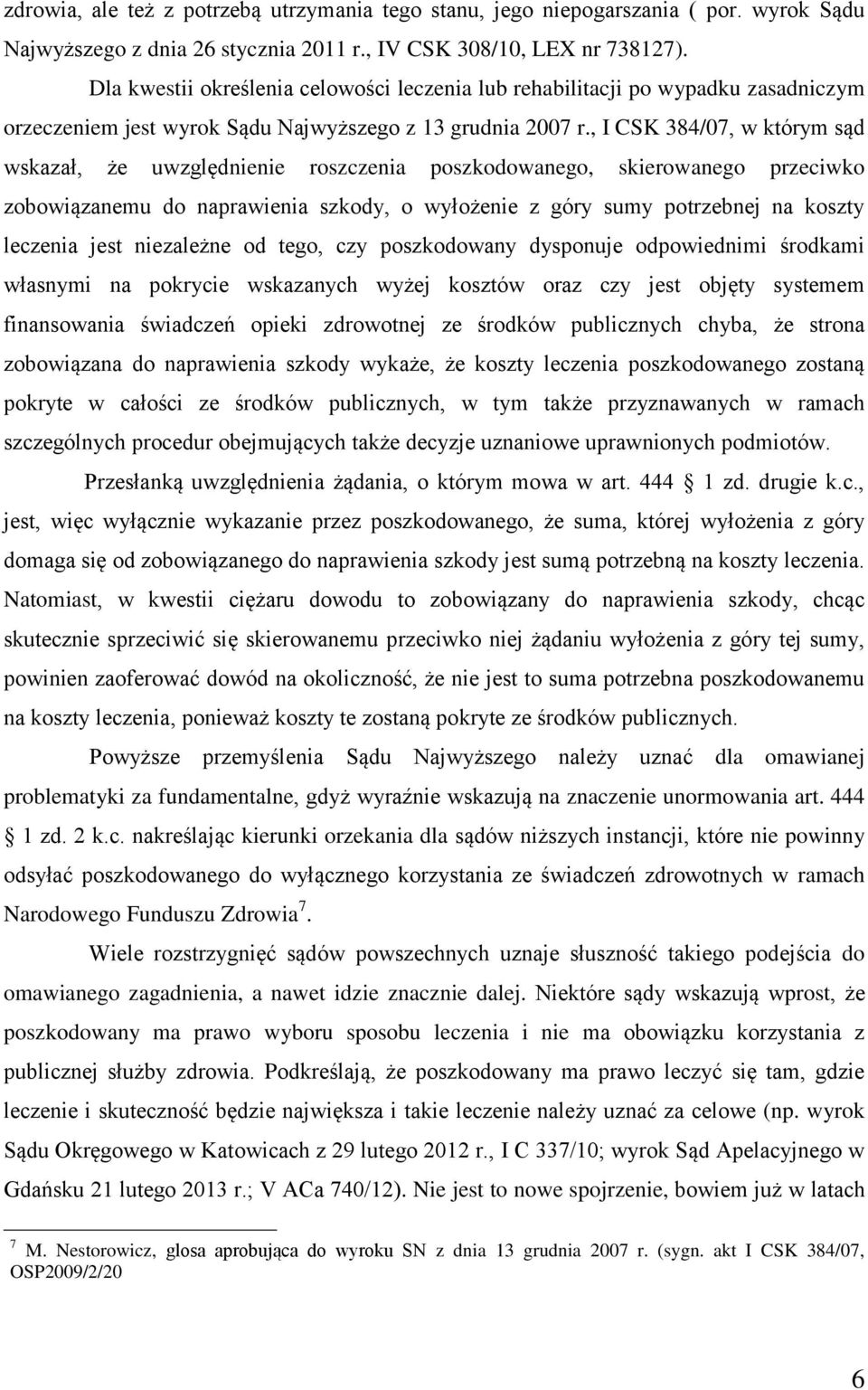 , I CSK 384/07, w którym sąd wskazał, że uwzględnienie roszczenia poszkodowanego, skierowanego przeciwko zobowiązanemu do naprawienia szkody, o wyłożenie z góry sumy potrzebnej na koszty leczenia