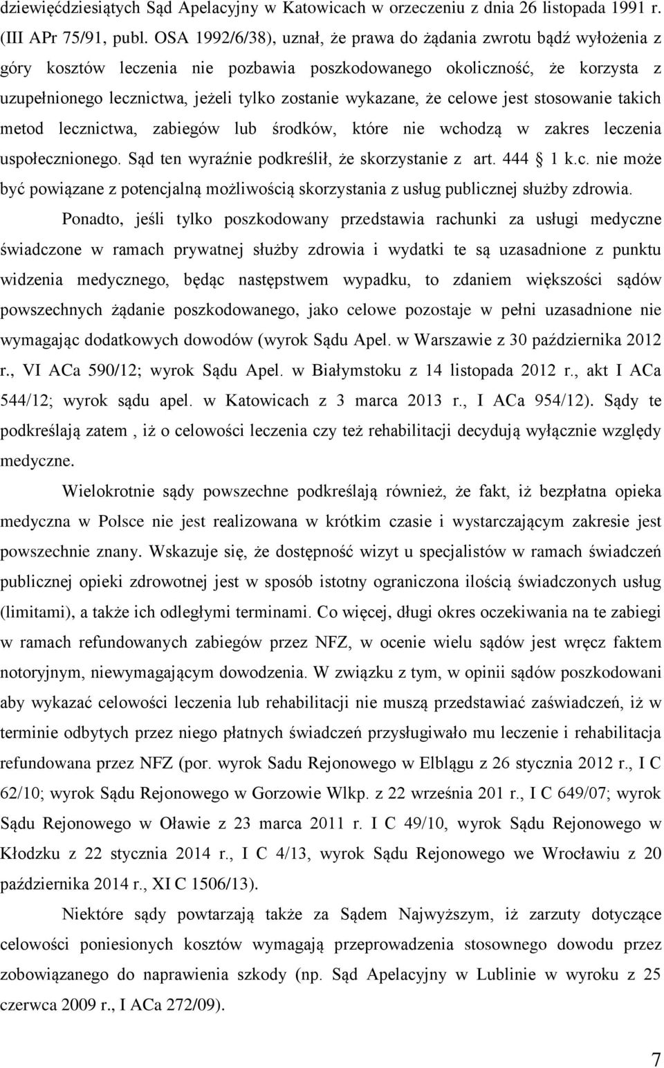 wykazane, że celowe jest stosowanie takich metod lecznictwa, zabiegów lub środków, które nie wchodzą w zakres leczenia uspołecznionego. Sąd ten wyraźnie podkreślił, że skorzystanie z art. 444 1 k.c. nie może być powiązane z potencjalną możliwością skorzystania z usług publicznej służby zdrowia.