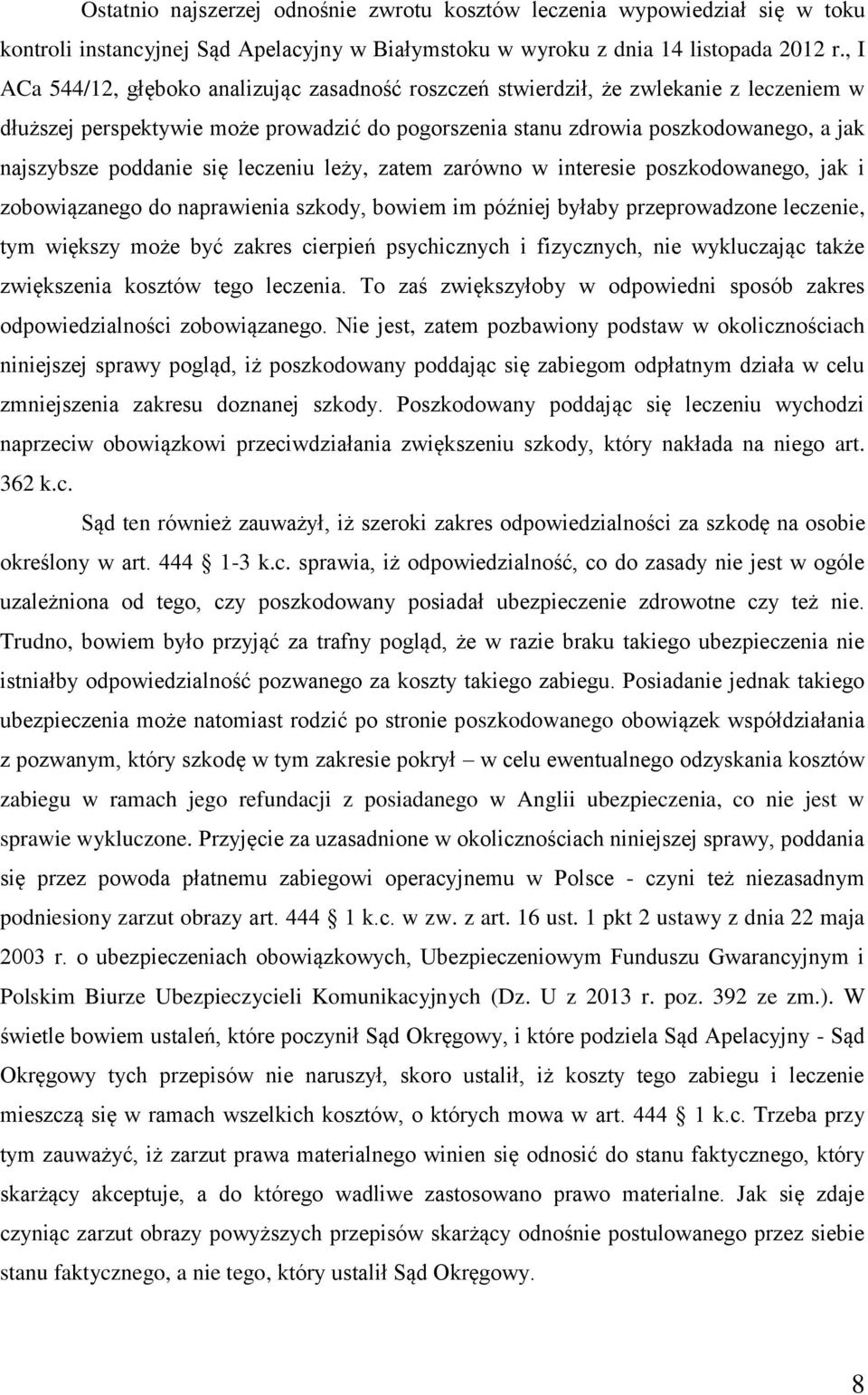 poddanie się leczeniu leży, zatem zarówno w interesie poszkodowanego, jak i zobowiązanego do naprawienia szkody, bowiem im później byłaby przeprowadzone leczenie, tym większy może być zakres cierpień