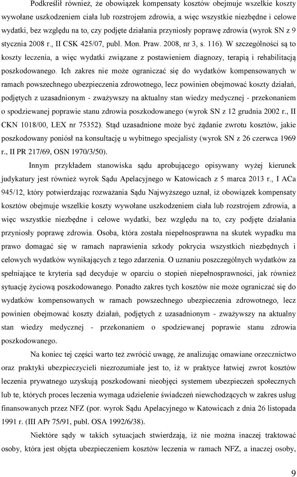 W szczególności są to koszty leczenia, a więc wydatki związane z postawieniem diagnozy, terapią i rehabilitacją poszkodowanego.