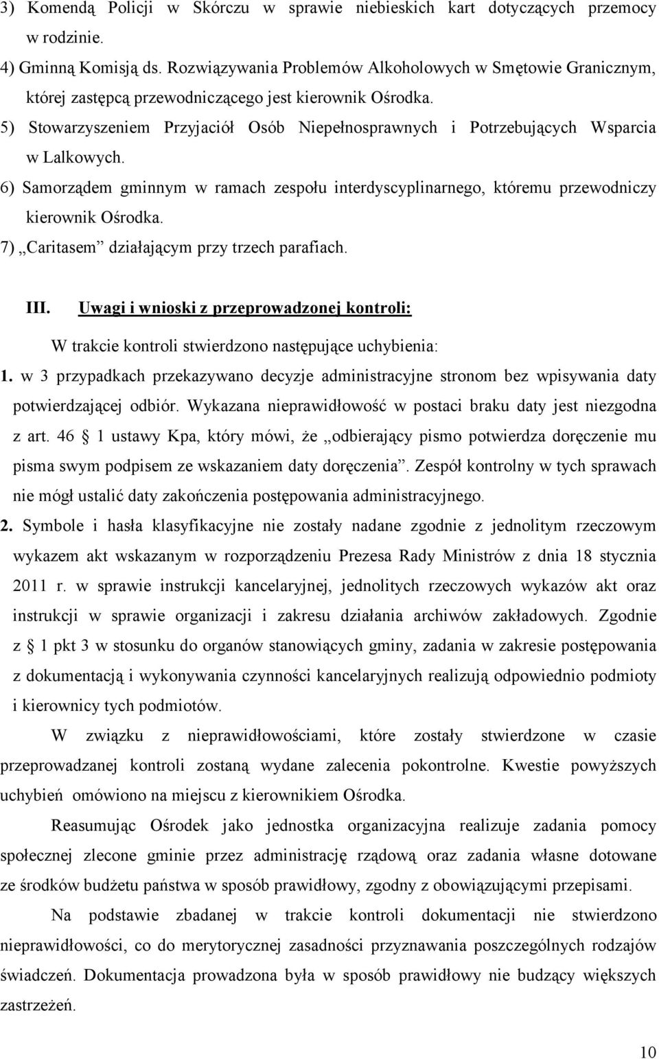 5) Stowarzyszeniem Przyjaciół Osób Niepełnosprawnych i Potrzebujących Wsparcia w Lalkowych. 6) Samorządem gminnym w ramach zespołu interdyscyplinarnego, któremu przewodniczy kierownik Ośrodka.