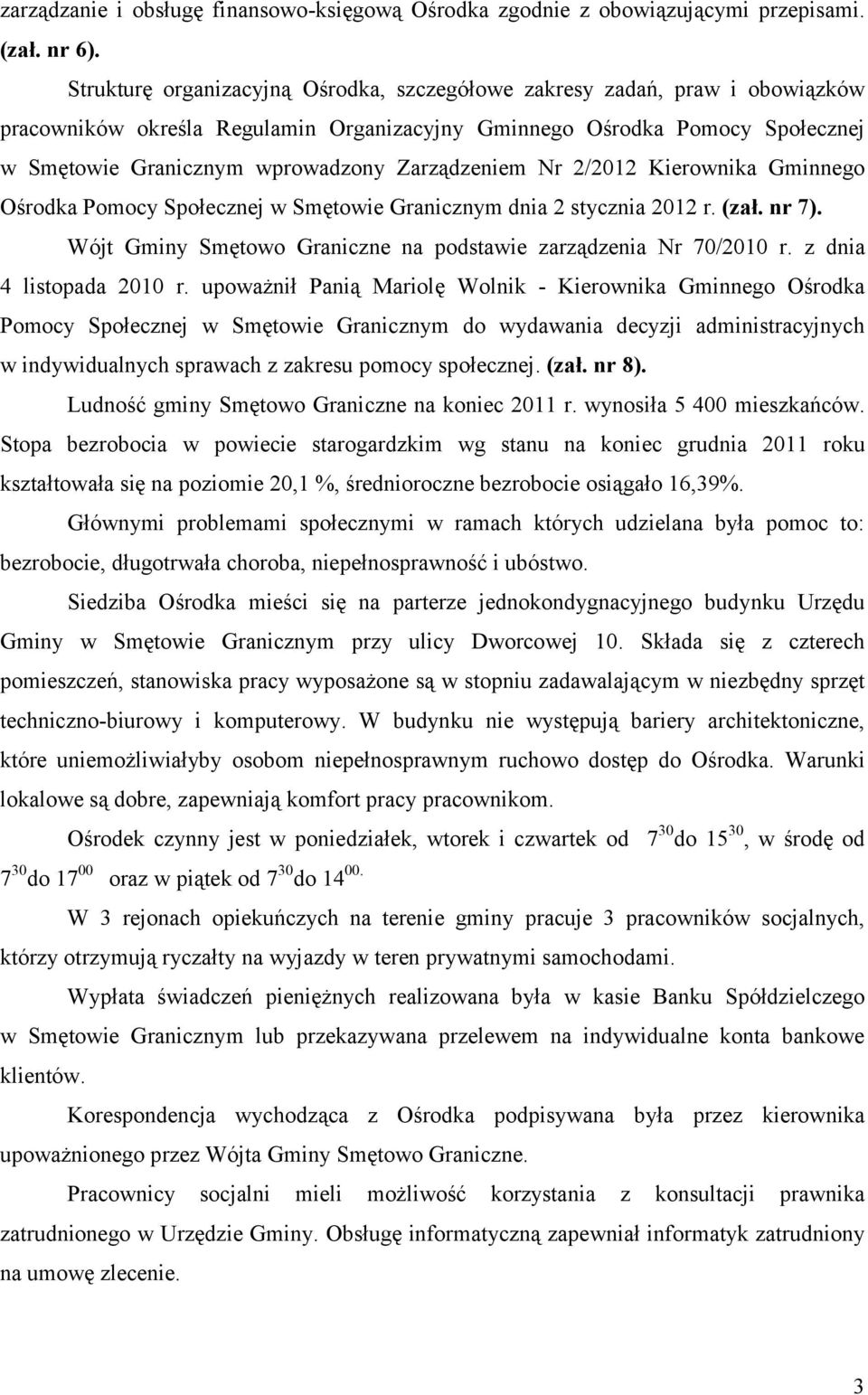 Zarządzeniem Nr 2/2012 Kierownika Gminnego Ośrodka Pomocy Społecznej w Smętowie Granicznym dnia 2 stycznia 2012 r. (zał. nr 7). Wójt Gminy Smętowo Graniczne na podstawie zarządzenia Nr 70/2010 r.