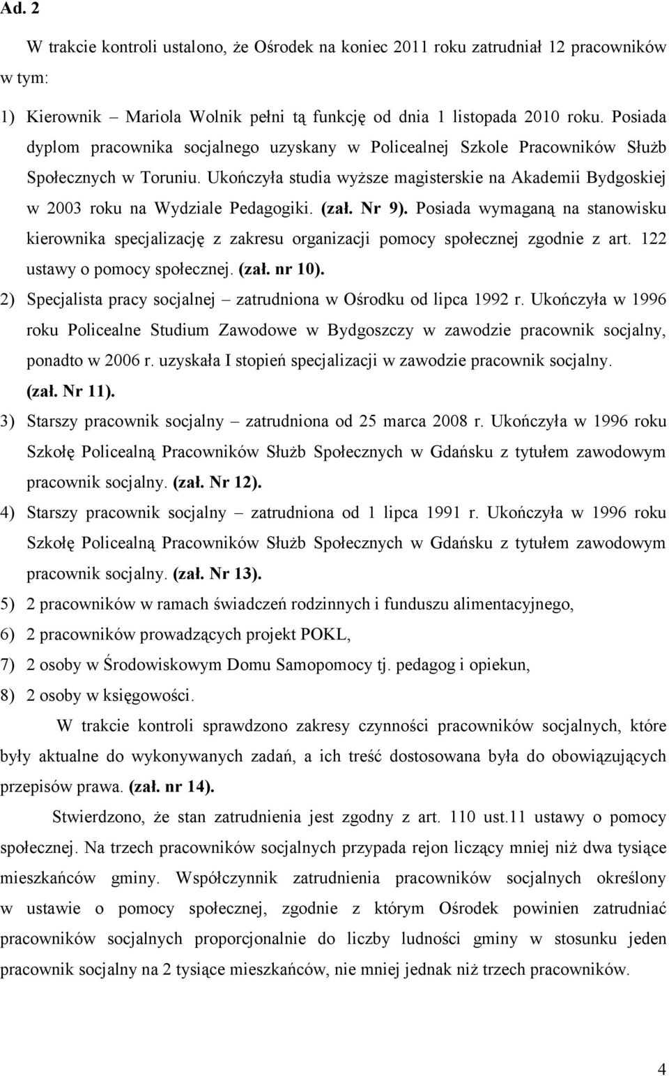 Ukończyła studia wyższe magisterskie na Akademii Bydgoskiej w 2003 roku na Wydziale Pedagogiki. (zał. Nr 9).