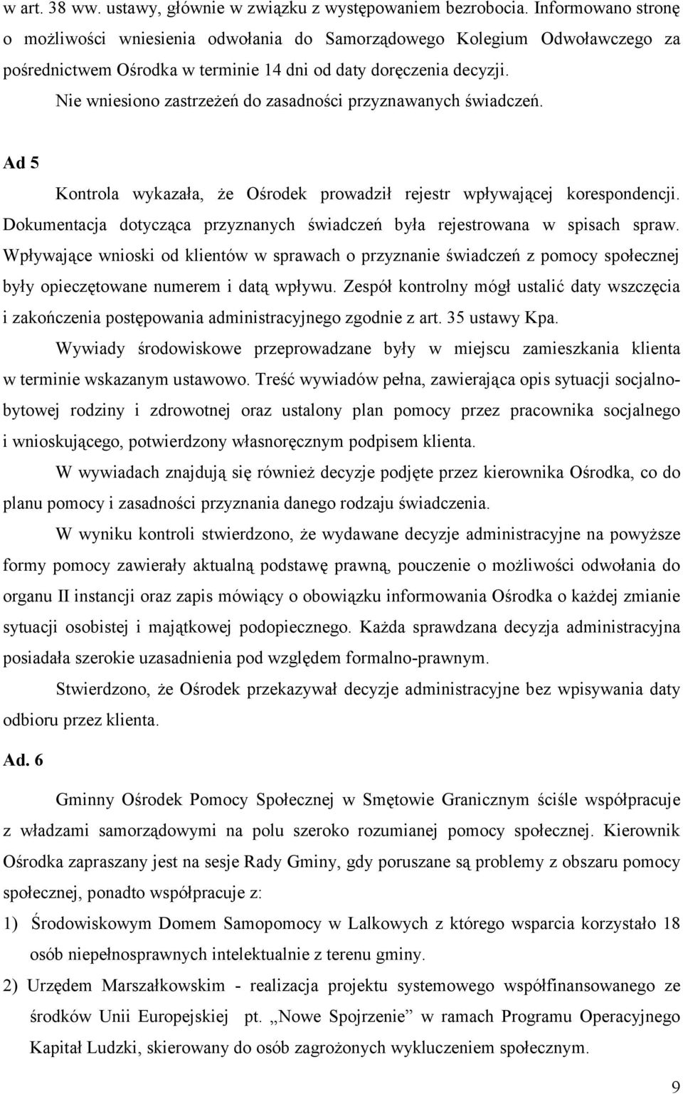 Nie wniesiono zastrzeżeń do zasadności przyznawanych świadczeń. Ad 5 Kontrola wykazała, że Ośrodek prowadził rejestr wpływającej korespondencji.