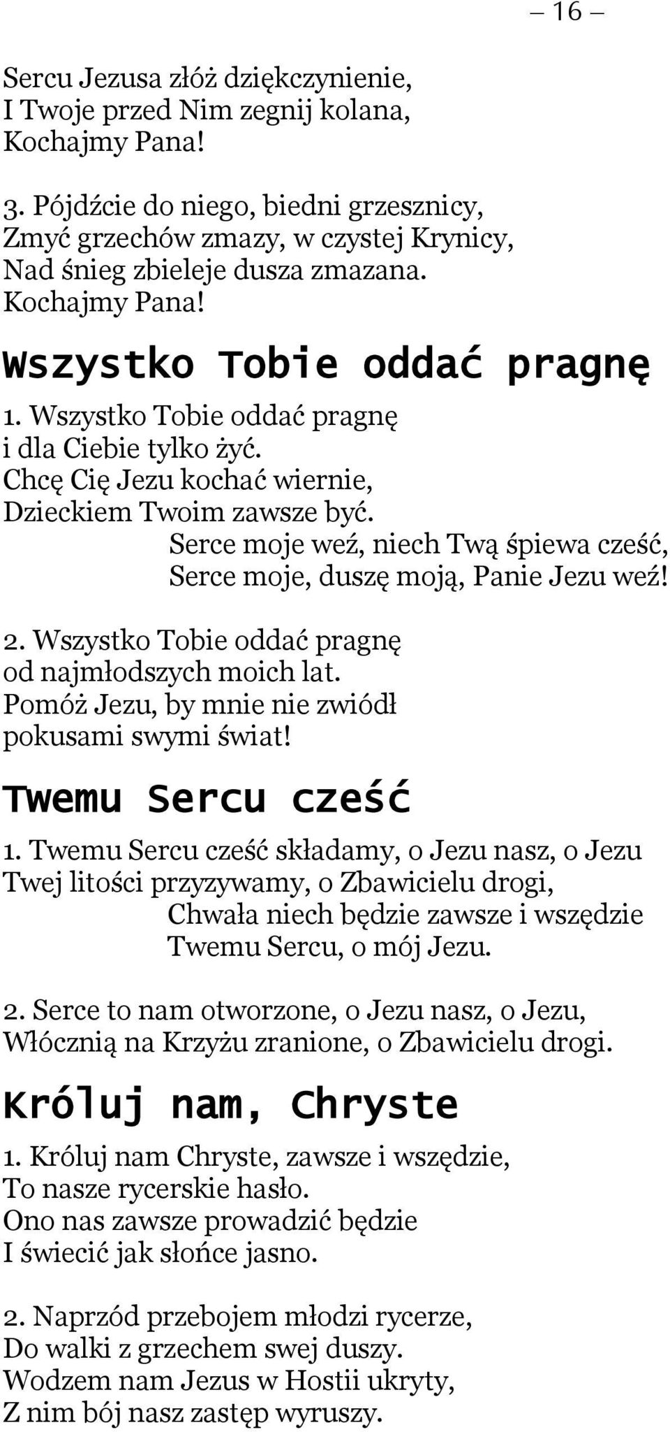 Serce moje weź, niech Twą śpiewa cześć, Serce moje, duszę moją, Panie Jezu weź! 2. Wszystko Tobie oddać pragnę od najmłodszych moich lat. Pomóż Jezu, by mnie nie zwiódł pokusami swymi świat!