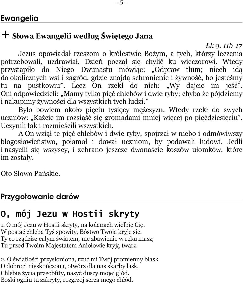 Lecz On rzekł do nich: Wy dajcie im jeść. Oni odpowiedzieli: Mamy tylko pięć chlebów i dwie ryby; chyba że pójdziemy i nakupimy żywności dla wszystkich tych ludzi.