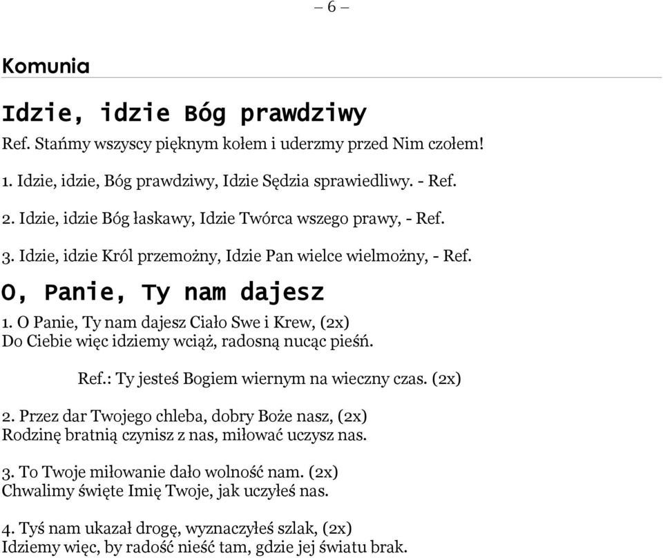 O Panie, Ty nam dajesz Ciało Swe i Krew, (2x) Do Ciebie więc idziemy wciąż, radosną nucąc pieśń. Ref.: Ty jesteś Bogiem wiernym na wieczny czas. (2x) 2.