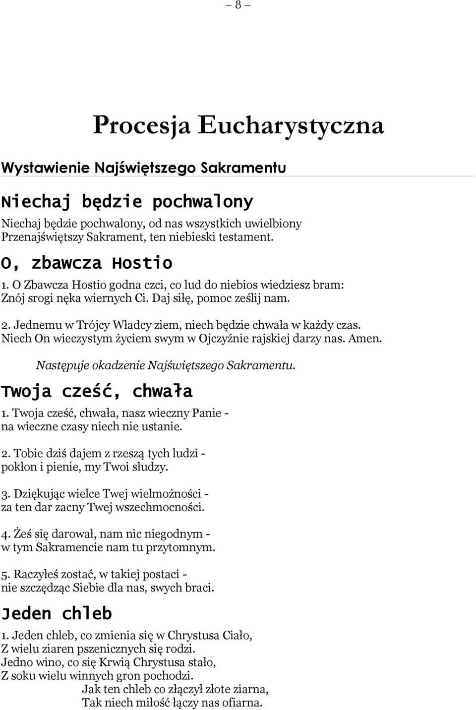 Jednemu w Trójcy Władcy ziem, niech będzie chwała w każdy czas. Niech On wieczystym życiem swym w Ojczyźnie rajskiej darzy nas. Amen. Następuje okadzenie Najświętszego Sakramentu.