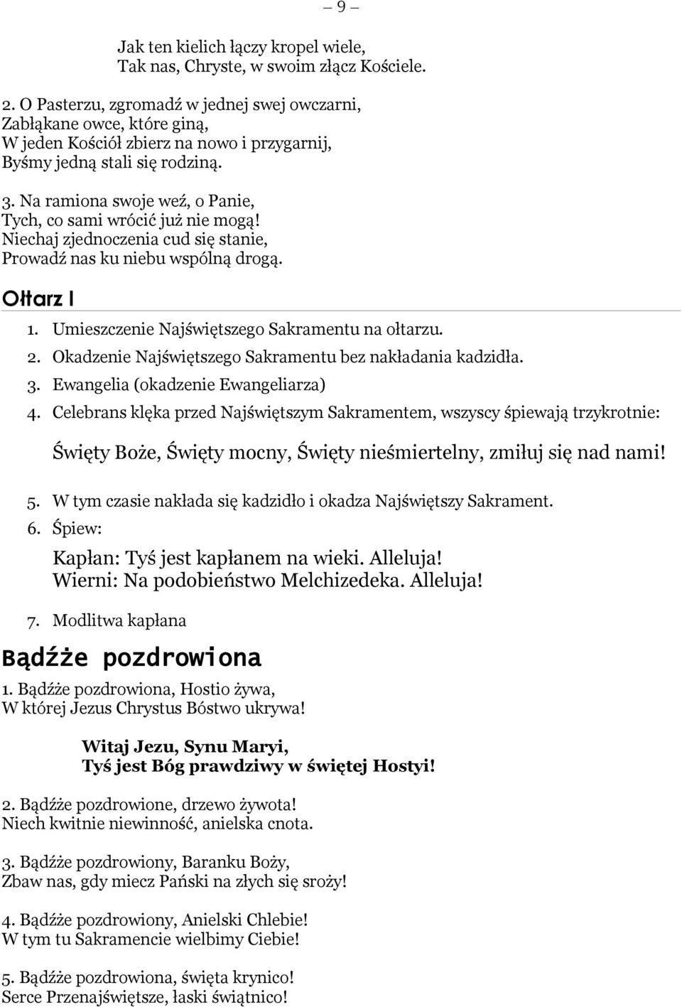 Na ramiona swoje weź, o Panie, Tych, co sami wrócić już nie mogą! Niechaj zjednoczenia cud się stanie, Prowadź nas ku niebu wspólną drogą. Ołtarz I 1. Umieszczenie Najświętszego Sakramentu na ołtarzu.