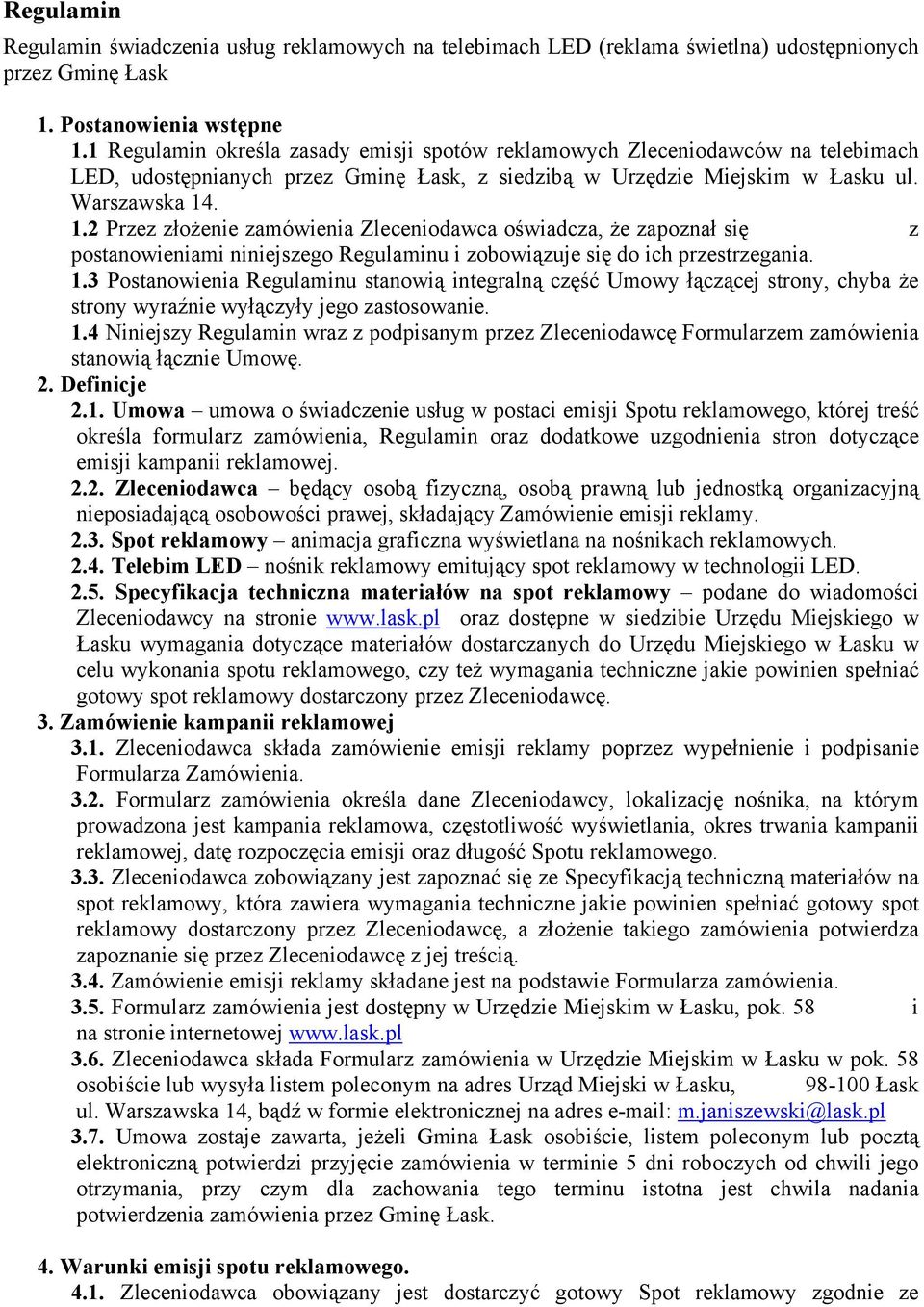 . 1.2 Przez złożenie zamówienia Zleceniodawca oświadcza, że zapoznał się z postanowieniami niniejszego Regulaminu i zobowiązuje się do ich przestrzegania. 1.3 Postanowienia Regulaminu stanowią integralną część Umowy łączącej strony, chyba że strony wyraźnie wyłączyły jego zastosowanie.