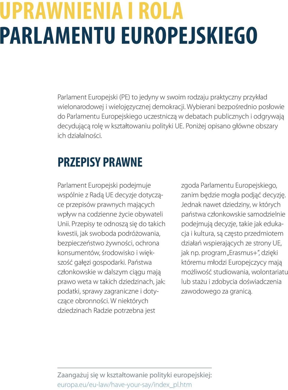 PRZEPISY PRAWNE Parlament Europejski podejmuje wspólnie z Radą UE decyzje dotyczące przepisów prawnych mających wpływ na codzienne życie obywateli Unii.