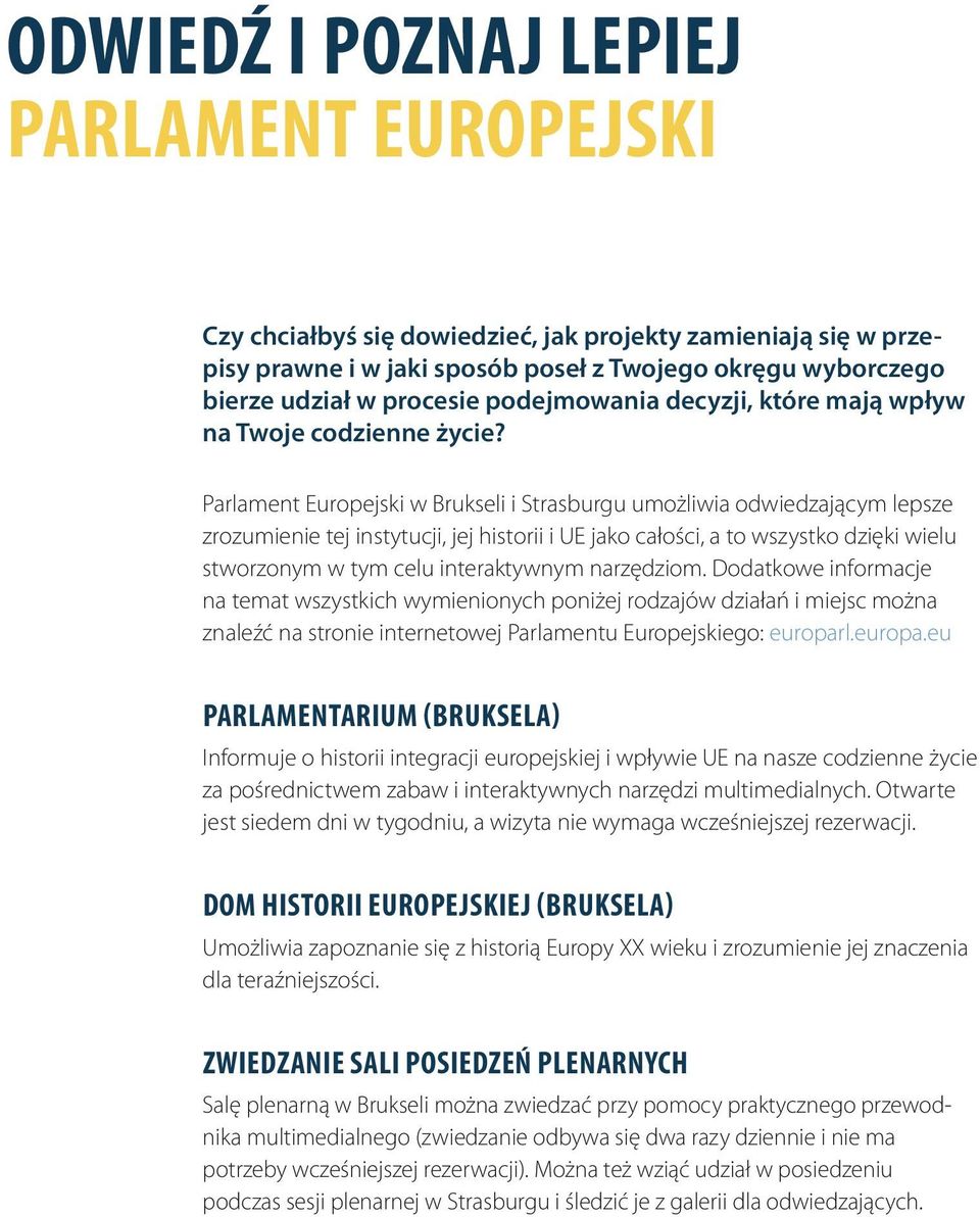 Parlament Europejski w Brukseli i Strasburgu umożliwia odwiedzającym lepsze zrozumienie tej instytucji, jej historii i UE jako całości, a to wszystko dzięki wielu stworzonym w tym celu interaktywnym