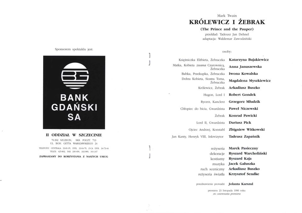 zwana Czarownicą, Żebraczka Babka, Przekupka, Żebraczka Dobra Kobieta, Siostra Toma, Żebraczka Królewicz, Żebrak Hugon, Lord I Rycerz, Kanclerz Katarzyna Bujakiewicz Anna Januszewska Iwona Kowalska