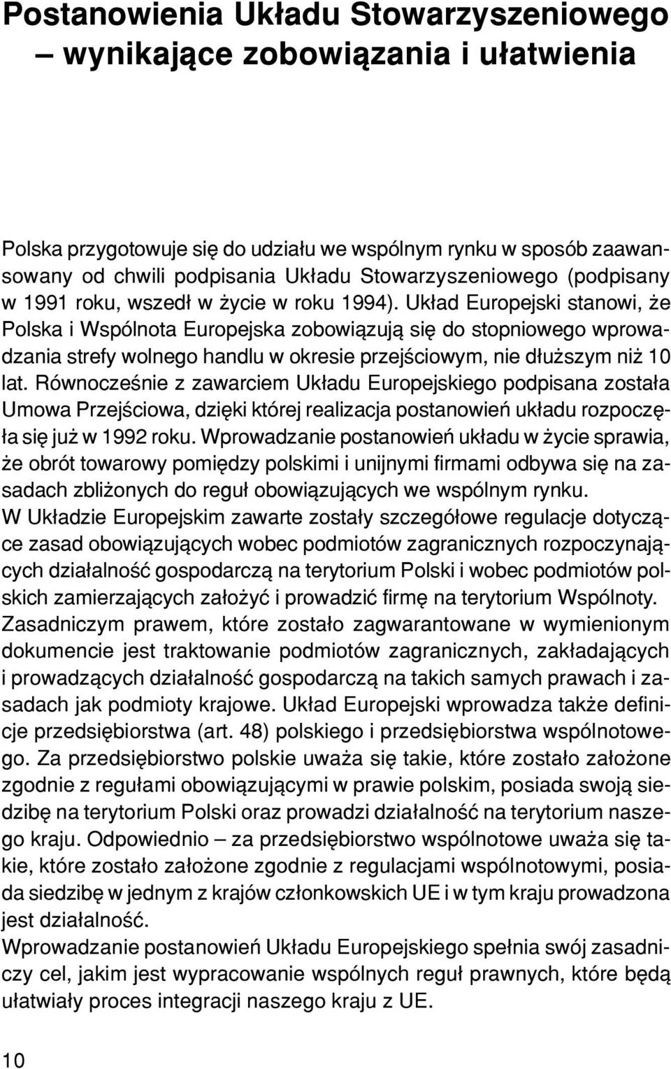 Uk³ad Europejski stanowi, e Polska i Wspólnota Europejska zobowi¹zuj¹ siê do stopniowego wprowadzania strefy wolnego handlu w okresie przejœciowym, nie d³u szym ni 10 lat.