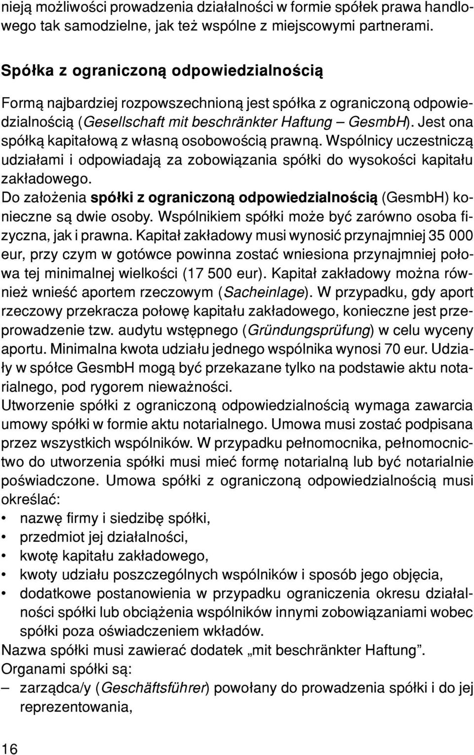 Jest ona spó³k¹ kapita³ow¹ z w³asn¹ osobowoœci¹ prawn¹. Wspólnicy uczestnicz¹ udzia³ami i odpowiadaj¹ za zobowi¹zania spó³ki do wysokoœci kapita³u zak³adowego.