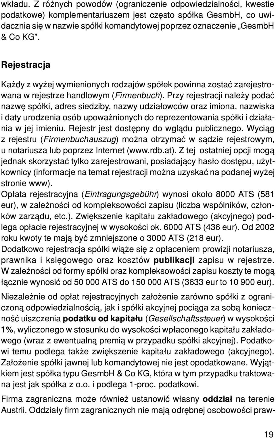 Rejestracja Ka dy z wy ej wymienionych rodzajów spó³ek powinna zostaæ zarejestrowana w rejestrze handlowym (Firmenbuch).