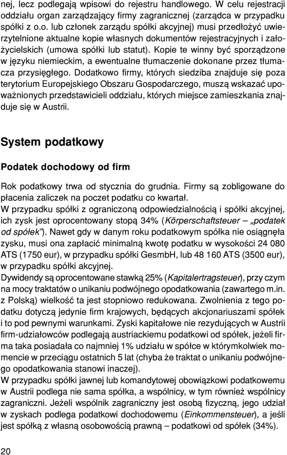 Dodatkowo firmy, których siedziba znajduje siê poza terytorium Europejskiego Obszaru Gospodarczego, musz¹ wskazaæ upowa nionych przedstawicieli oddzia³u, których miejsce zamieszkania znajduje siê w