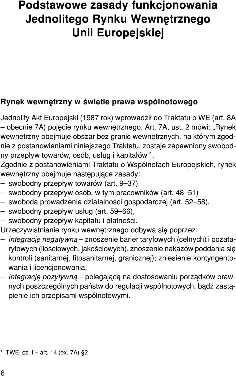 2 mówi: Rynek wewnêtrzny obejmuje obszar bez granic wewnêtrznych, na którym zgodnie z postanowieniami niniejszego Traktatu, zostaje zapewniony swobodny przep³yw towarów, osób, us³ug i kapita³ów 1.