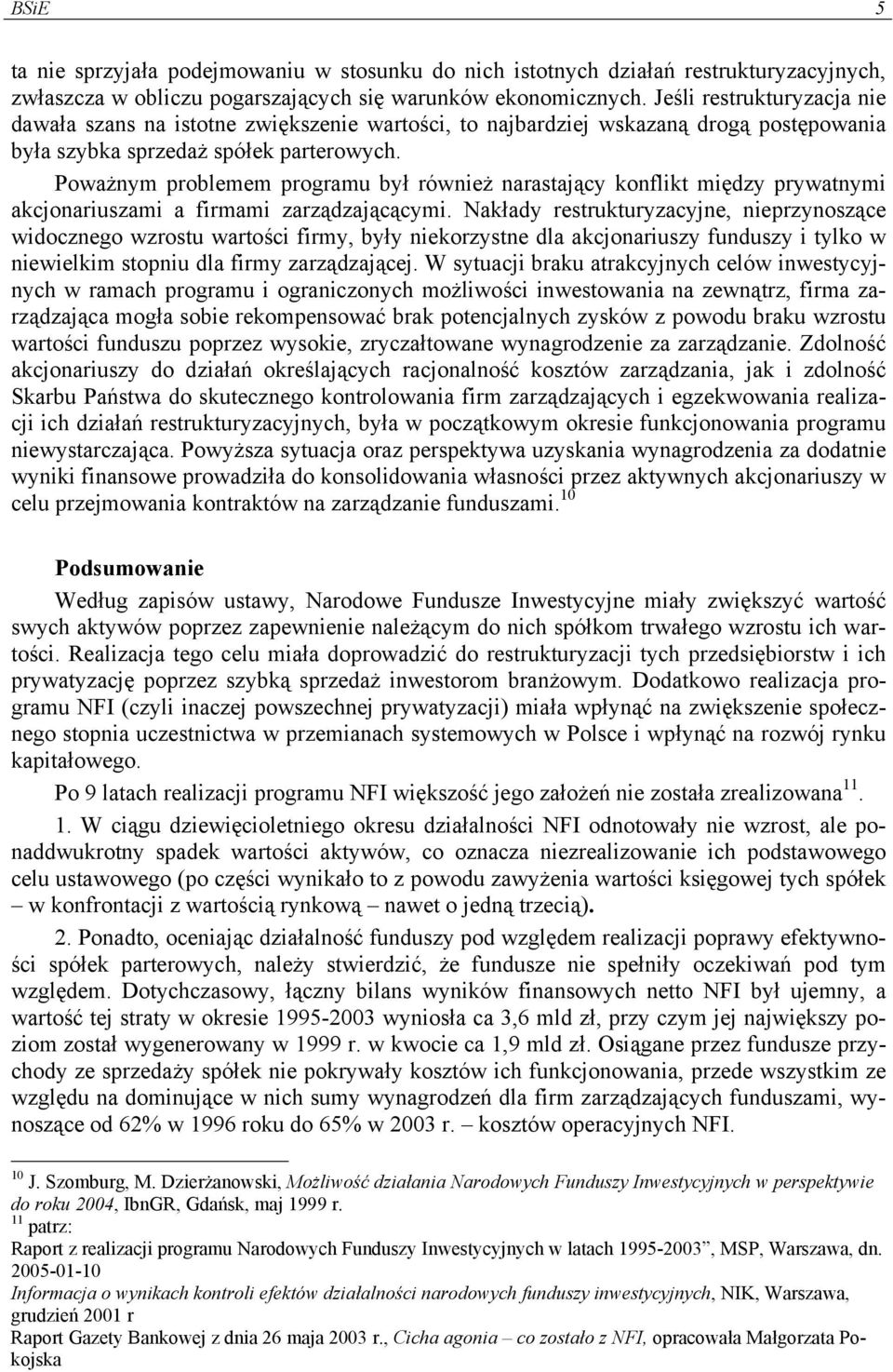 Poważnym problemem programu był również narastający konflikt między prywatnymi akcjonariuszami a firmami zarządzającącymi.