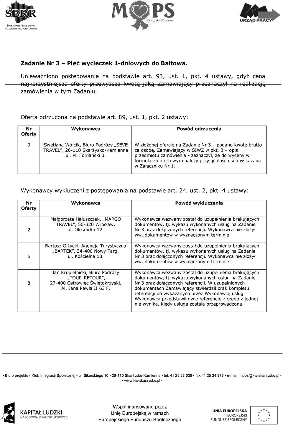 2 ustawy: Powód odrzucenia 9 Swetłana Wójcik, Biuro Podróży SEVE TRAVEL, 26-110 Skarżysko-Kamienna ul. Pl. Folriański 3. W złożonej ofercie na Zadanie 3 podano kwotę brutto za osobę.