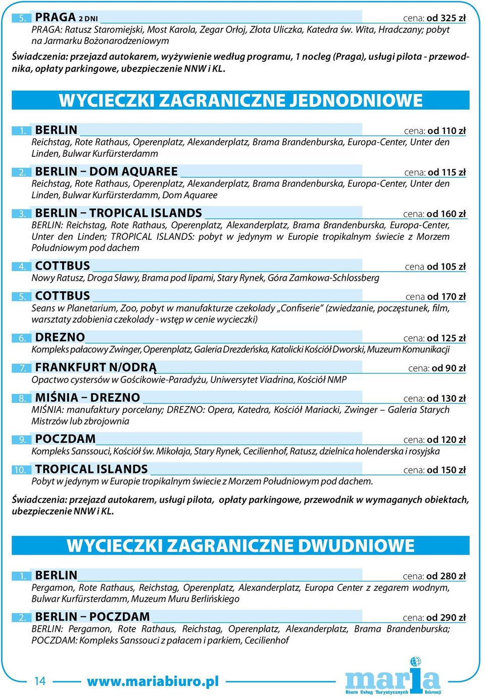 KL. WYCIECZKI ZAGRANICZNE JEDNODNIOWE 1. berlin cena: od 110 zł Reichstag, Rote Rathaus, Operenplatz, Alexanderplatz, Brama Brandenburska, Europa-Center, Unter den Linden, Bulwar Kurfürsterdamm 2.