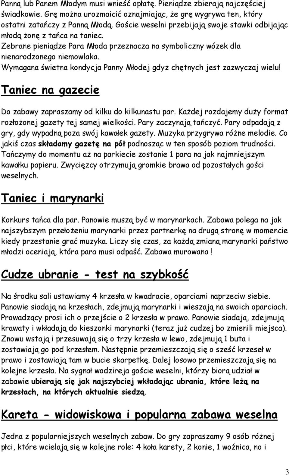 Wymagana świetna kondycja Panny Młodej gdyż chętnych jest zazwyczaj wielu! Taniec na gazecie Do zabawy zapraszamy od kilku do kilkunastu par.