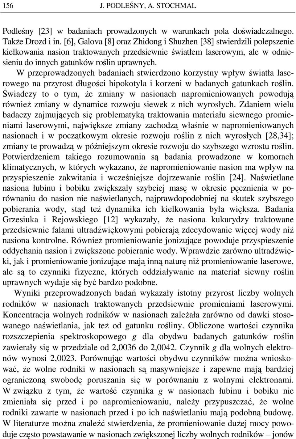 W przeprowadzonych badaniach stwierdzono korzystny wpływ światła laserowego na przyrost długości hipokotyla i korzeni w badanych gatunkach roślin.