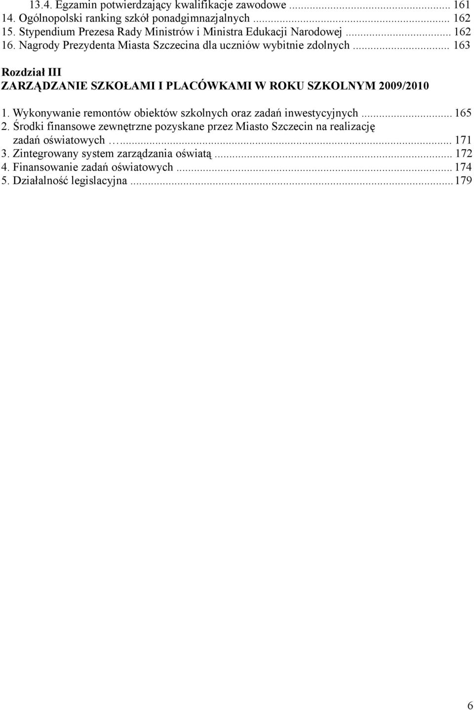 .. 163 Rozdział III ZARZĄDZANIE SZKOŁAMI I PLACÓWKAMI W ROKU SZKOLNYM 2009/2010 1. Wykonywanie remontów obiektów szkolnych oraz zadań inwestycyjnych... 165 2.