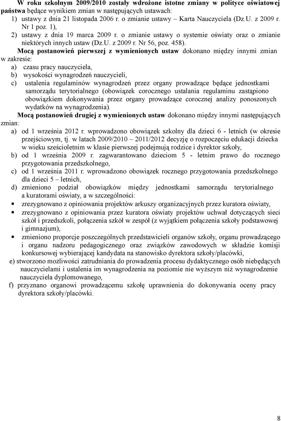 458). Mocą postanowień pierwszej z wymienionych ustaw dokonano między innymi zmian w zakresie: a) czasu pracy nauczyciela, b) wysokości wynagrodzeń nauczycieli, c) ustalenia regulaminów wynagrodzeń