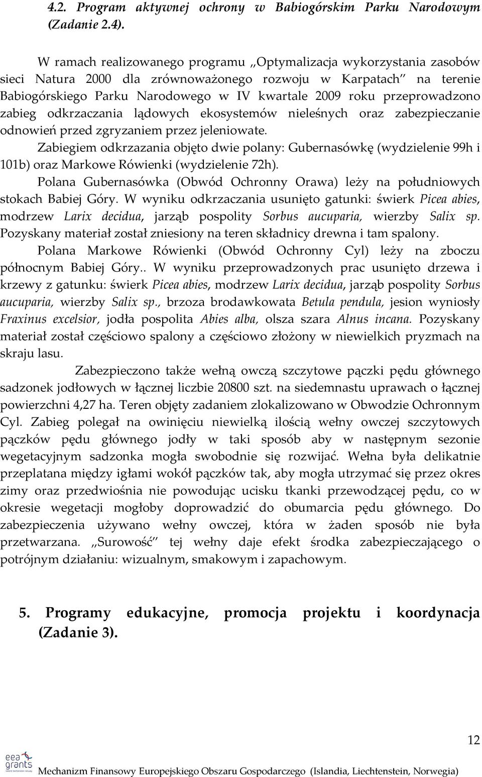 przeprowadzono zabieg odkrzaczania lądowych ekosystemów nieleśnych oraz zabezpieczanie odnowień przed zgryzaniem przez jeleniowate.