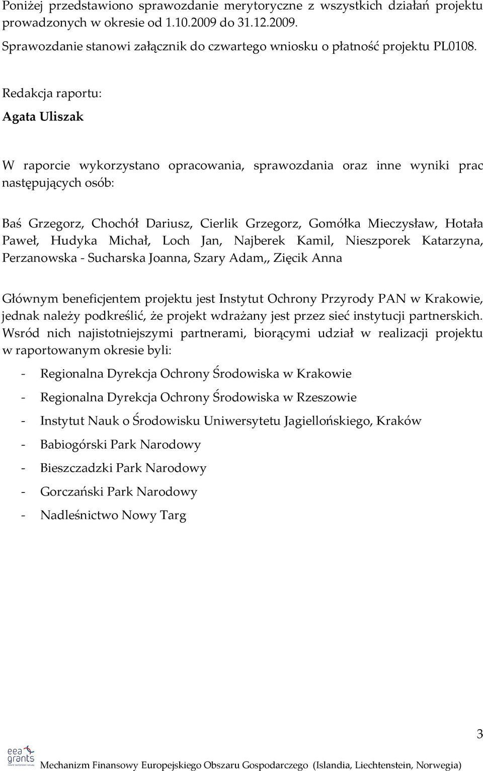 Paweł, Hudyka Michał, Loch Jan, Najberek Kamil, Nieszporek Katarzyna, Perzanowska - Sucharska Joanna, Szary Adam,, Zięcik Anna Głównym beneficjentem projektu jest Instytut Ochrony Przyrody PAN w