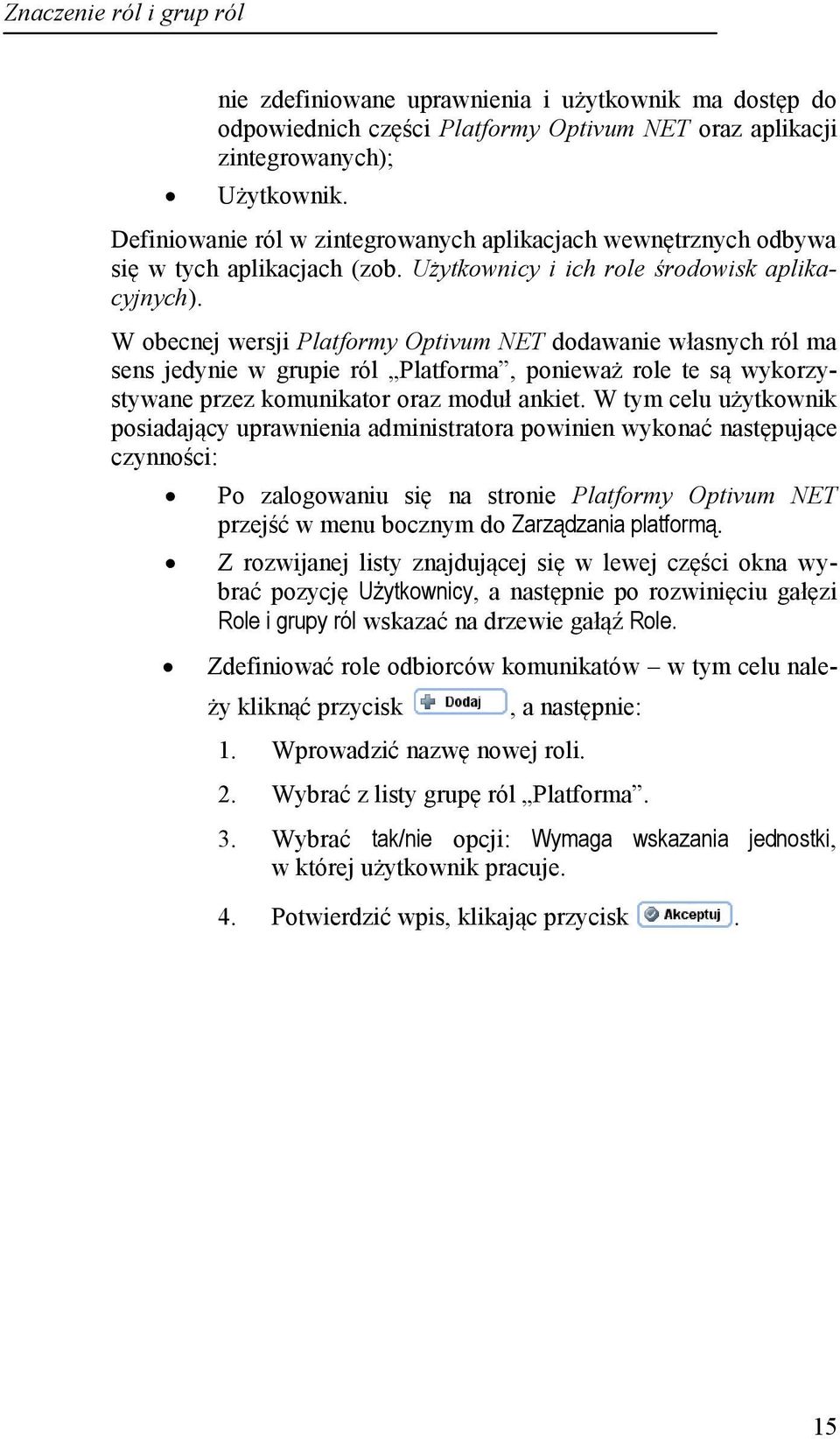 W obecnej wersji Platformy Optivum NET dodawanie własnych ról ma sens jedynie w grupie ról Platforma, ponieważ role te są wykorzystywane przez komunikator oraz moduł ankiet.