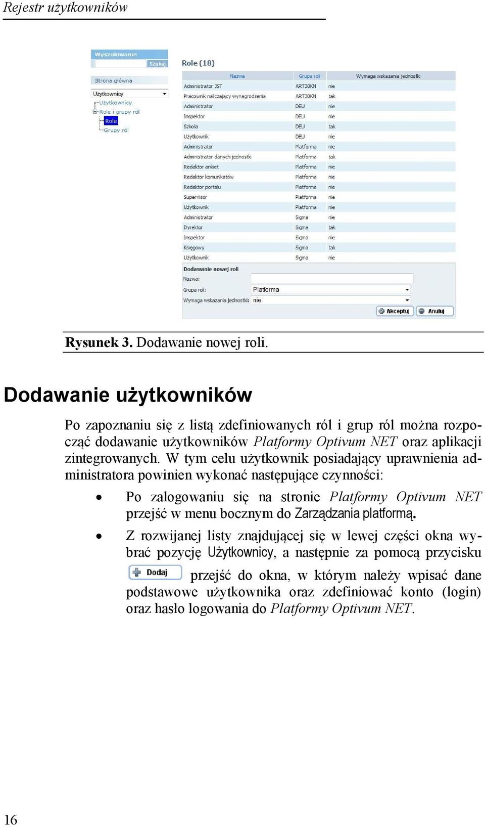 W tym celu użytkownik posiadający uprawnienia administratora powinien wykonać następujące czynności: Po zalogowaniu się na stronie Platformy Optivum NET przejść w menu