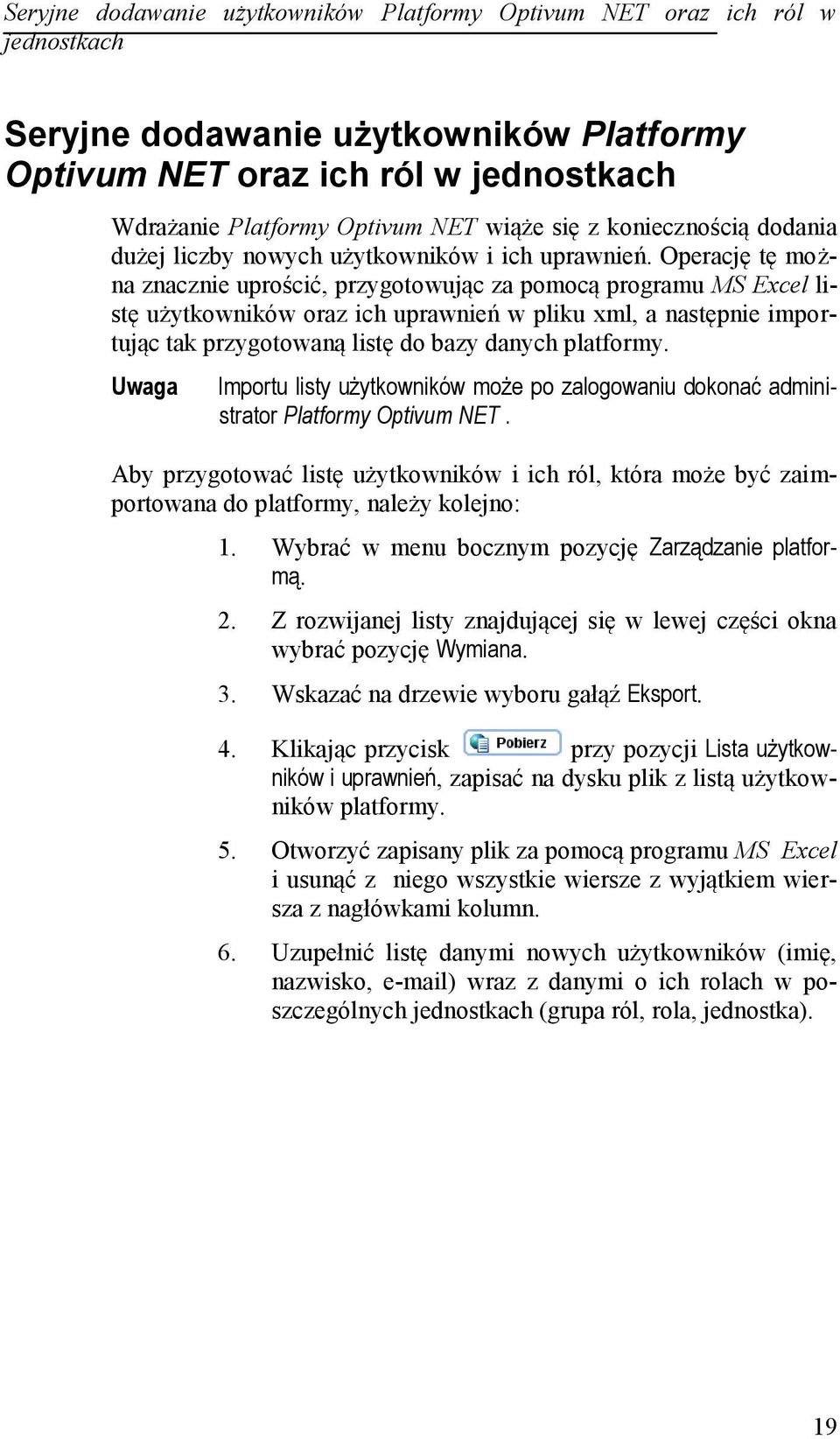 Operację tę można znacznie uprościć, przygotowując za pomocą programu MS Excel listę użytkowników oraz ich uprawnień w pliku xml, a następnie importując tak przygotowaną listę do bazy danych