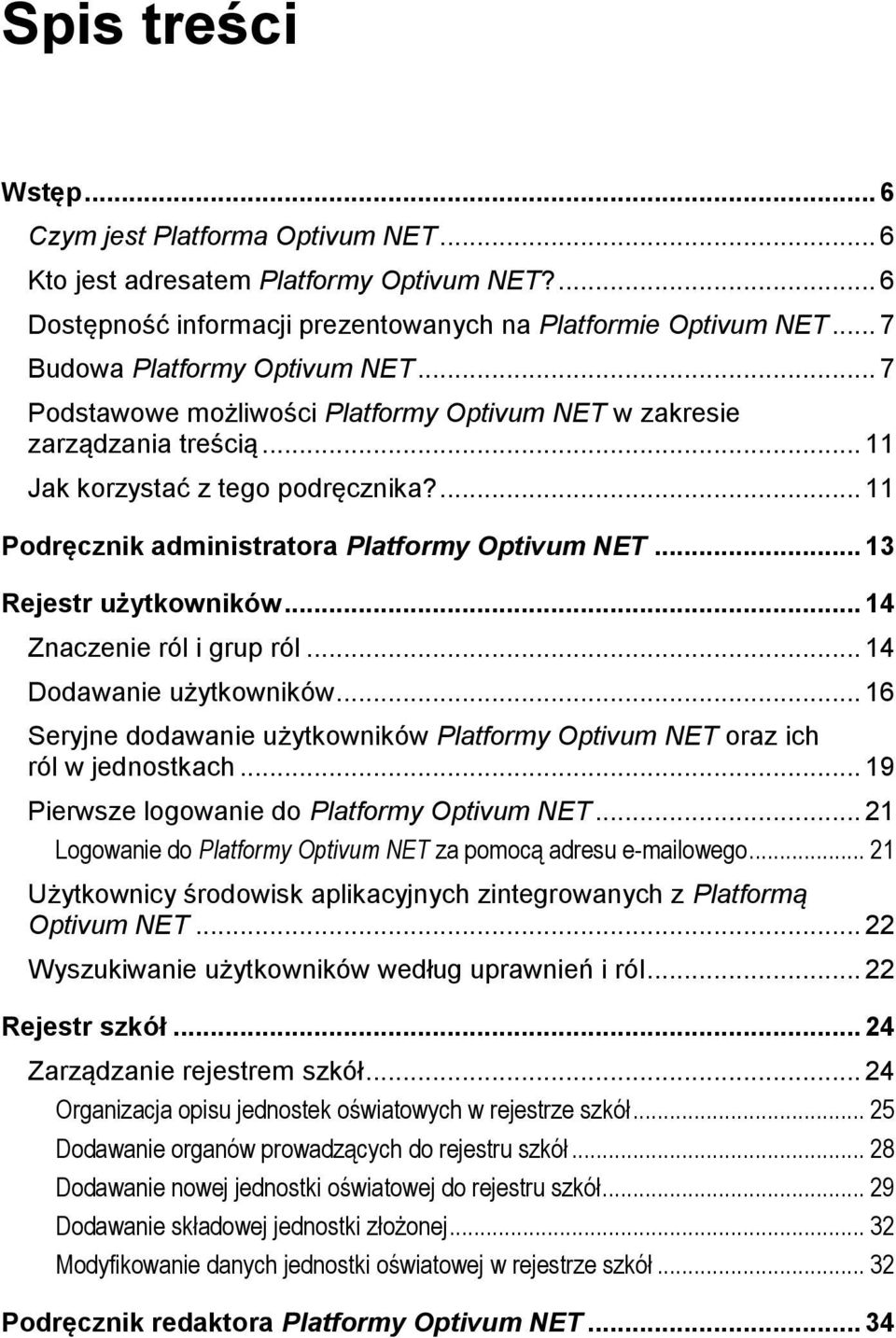 .. 11 Jak korzystać z tego podręcznika?... 11 Podręcznik administratora Platformy Optivum NET... 13 Rejestr użytkowników... 14 Znaczenie ról i grup ról... 14 Dodawanie użytkowników.